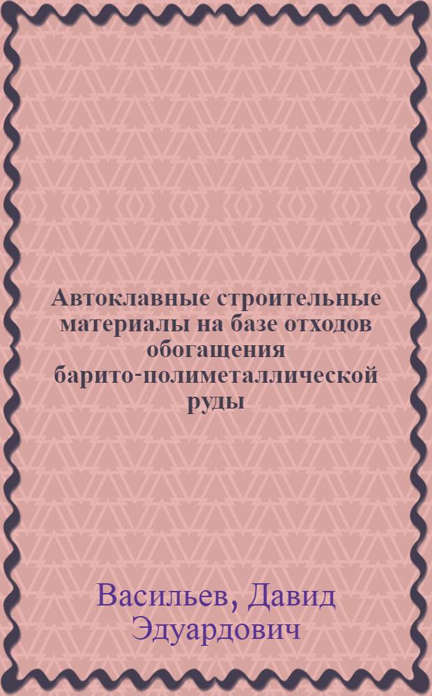 Автоклавные строительные материалы на базе отходов обогащения барито-полиметаллической руды : Автореф. дис. на соиск. учен. степ. канд. техн. наук : (05.23.05)