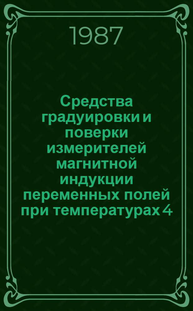 Средства градуировки и поверки измерителей магнитной индукции переменных полей при температурах 4,2; 77 и 293 К : Автореф. дис. на соиск. учен. степ. канд. техн. наук : (05.11.05)