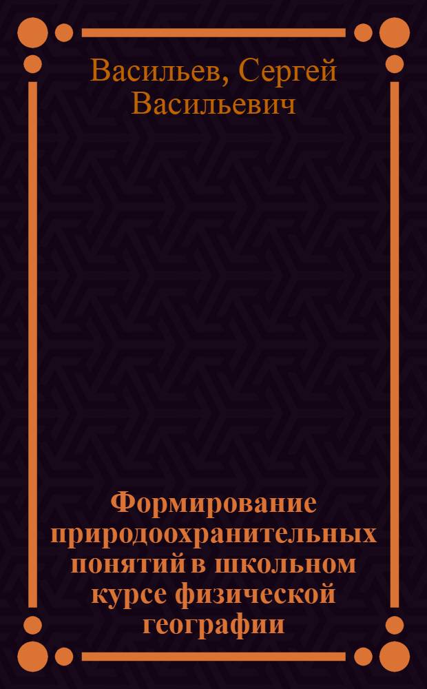 Формирование природоохранительных понятий в школьном курсе физической географии : Автореф. дис. на соиск. учен. степ. канд. пед. наук : (13.00.02)