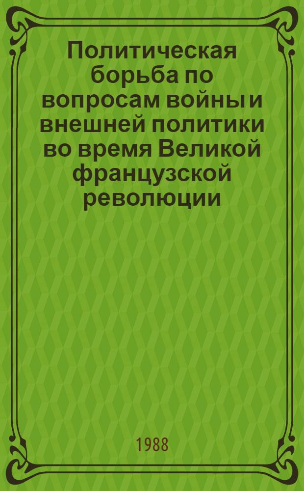 Политическая борьба по вопросам войны и внешней политики во время Великой французской революции : (Период Законодат. собрания) : Автореф. дис. на соиск. учен. степ. канд. ист. наук : (07.00.03)