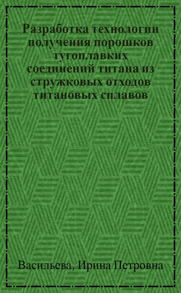 Разработка технологии получения порошков тугоплавких соединений титана из стружковых отходов титановых сплавов : Автореф. дис. на соиск. учен. степ. к. т. н