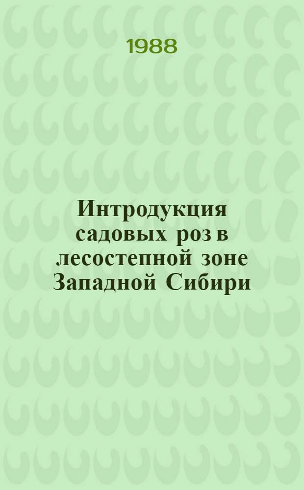 Интродукция садовых роз в лесостепной зоне Западной Сибири : Автореф. дис. на соиск. учен. степ. канд. биол. наук : (03.00.05)