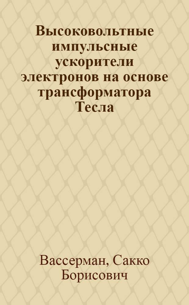 Высоковольтные импульсные ускорители электронов на основе трансформатора Тесла : Автореф. дис. на соиск. учен. степ. д-ра техн. наук : (01.04.20)