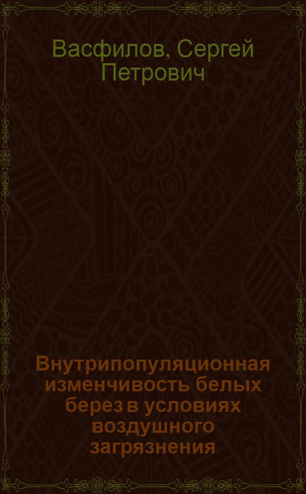 Внутрипопуляционная изменчивость белых берез в условиях воздушного загрязнения : Автореф. дис. на соиск. учен. степ. канд. биол. наук : (03.00.05)