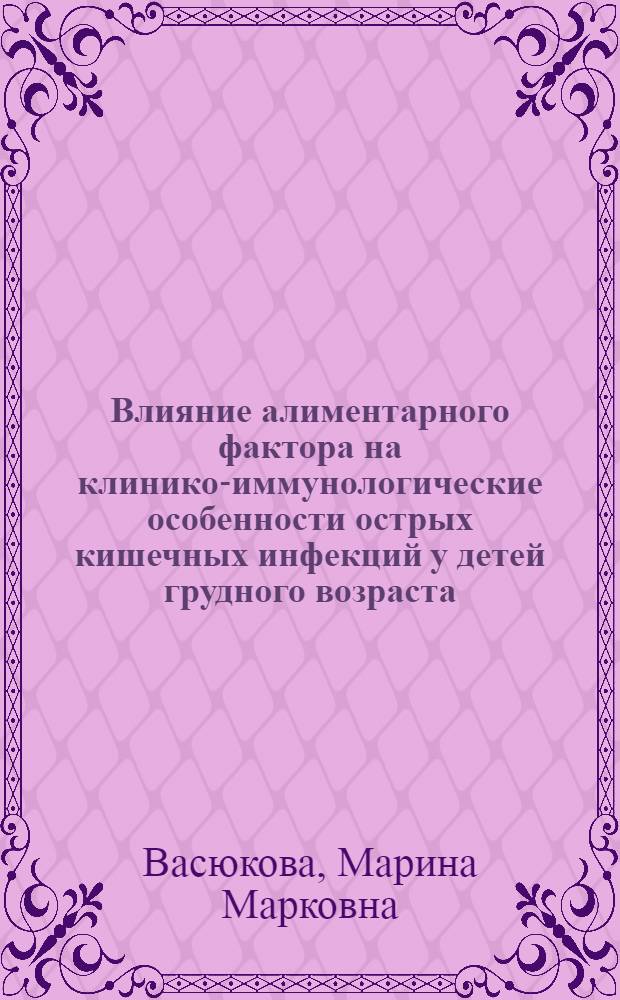 Влияние алиментарного фактора на клинико-иммунологические особенности острых кишечных инфекций у детей грудного возраста : Автореф. дис. на соиск. учен. степ. канд. мед. наук : (14.00.09)