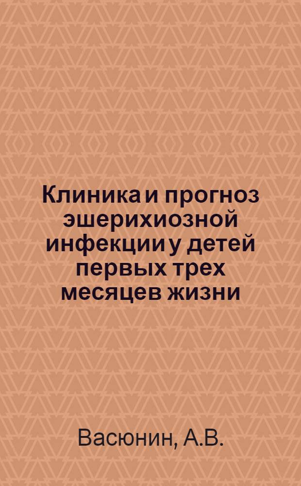 Клиника и прогноз эшерихиозной инфекции у детей первых трех месяцев жизни : Автореф. дис. на соиск. учен. степ. канд. мед. наук : (14.00.10)