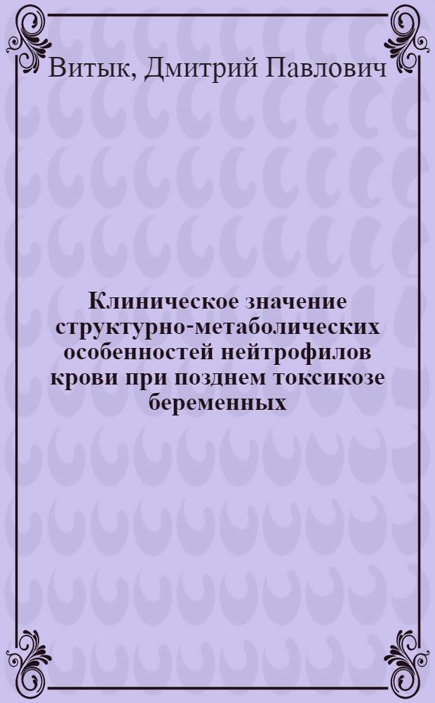 Клиническое значение структурно-метаболических особенностей нейтрофилов крови при позднем токсикозе беременных : Автореф. дис. на соиск. учен. степ. канд. мед. наук : (14.00.01)