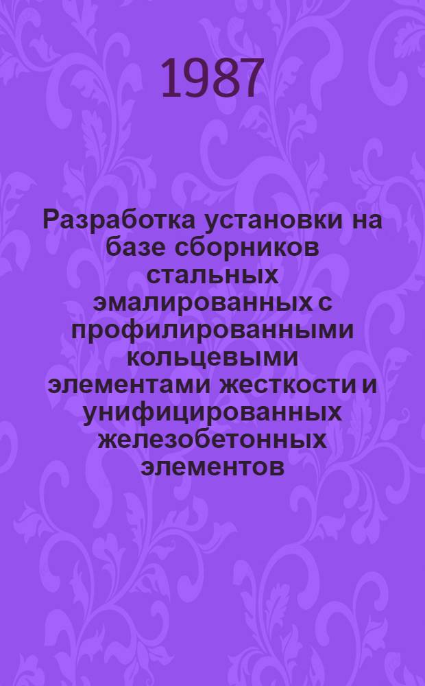 Разработка установки на базе сборников стальных эмалированных с профилированными кольцевыми элементами жесткости и унифицированных железобетонных элементов : Автореф. дис. на соиск. учен. степ. канд. техн. наук : (05.04.09)