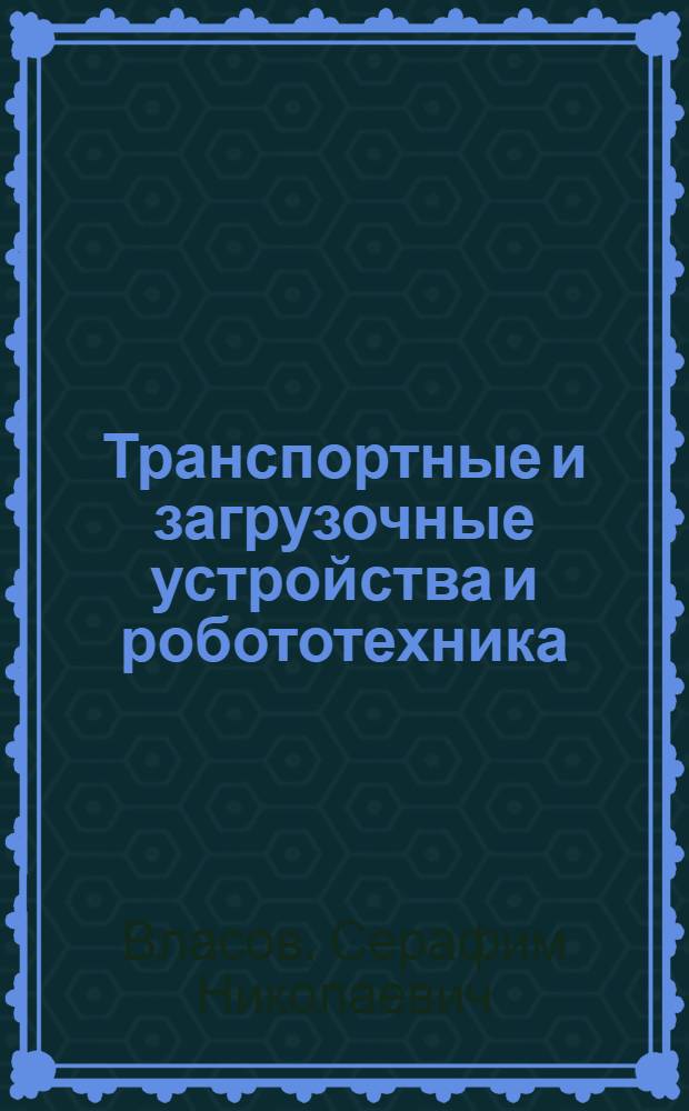 Транспортные и загрузочные устройства и робототехника : Учеб. для машиностроит. техникумов по спец. "Монтаж и эксплуатация металлообраб. станков и автомат. линий"