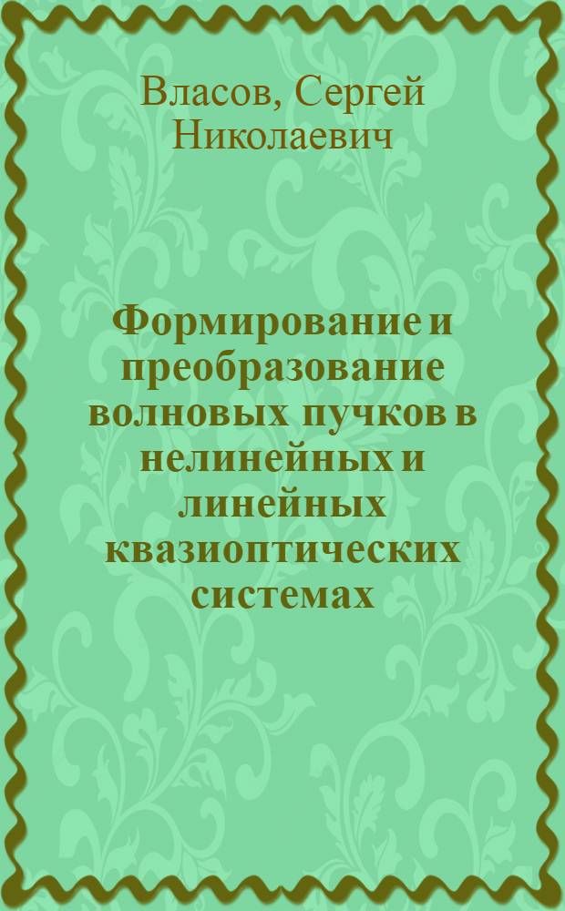 Формирование и преобразование волновых пучков в нелинейных и линейных квазиоптических системах : Автореф. дис. на соиск. учен. степ. д-ра физ.-мат. наук : (01.04.03)