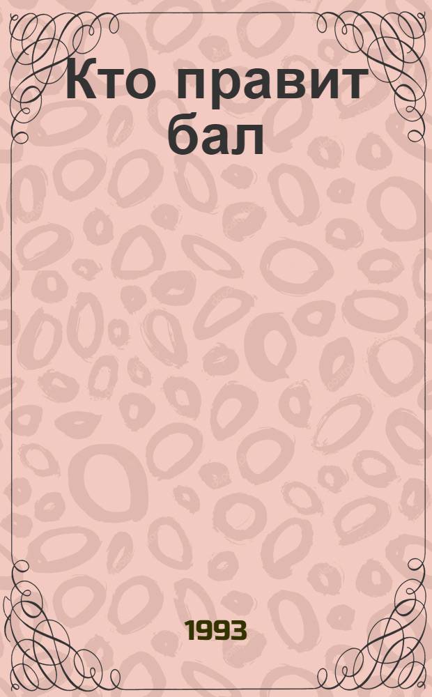 Кто правит бал : Сб. выступлений в печати за период 1988-1992 гг