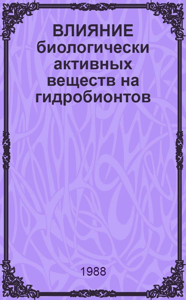 ВЛИЯНИЕ биологически активных веществ на гидробионтов : Сб. ст.