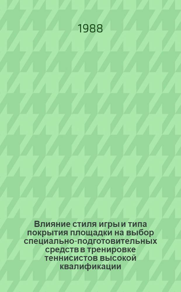 Влияние стиля игры и типа покрытия площадки на выбор специально-подготовительных средств в тренировке теннисистов высокой квалификации : (Метод. рекомендации)