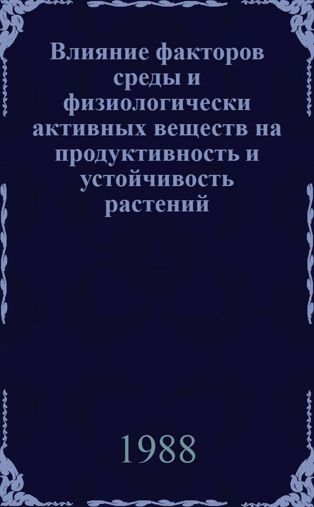 Влияние факторов среды и физиологически активных веществ на продуктивность и устойчивость растений : Сб. ст.