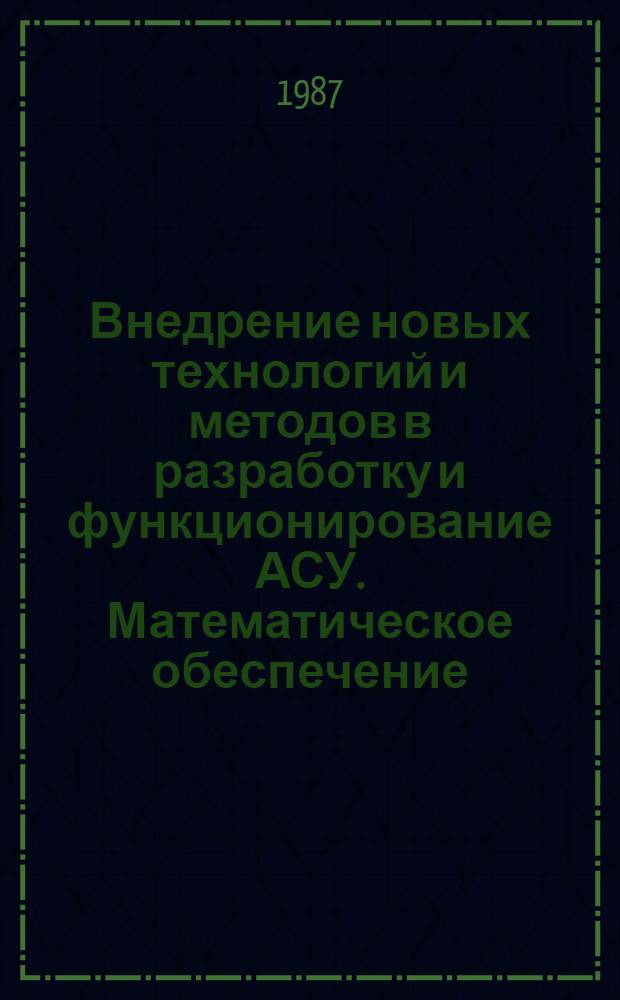 Внедрение новых технологий и методов в разработку и функционирование АСУ. Математическое обеспечение. Системы автоматизированного проектирования : Тез. докл. всесоюз. науч.-техн. конф