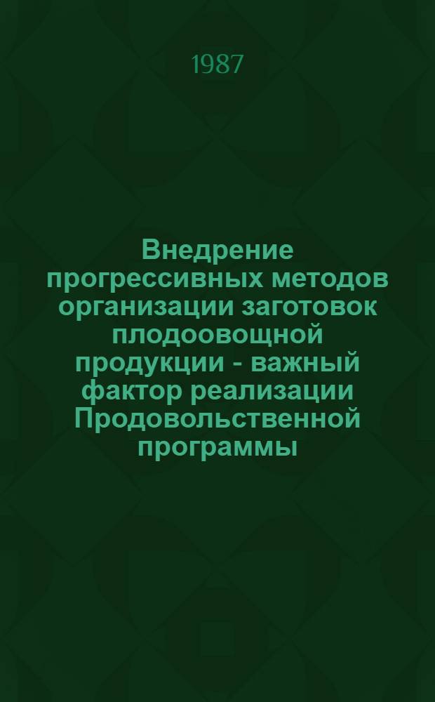 Внедрение прогрессивных методов организации заготовок плодоовощной продукции - важный фактор реализации Продовольственной программы