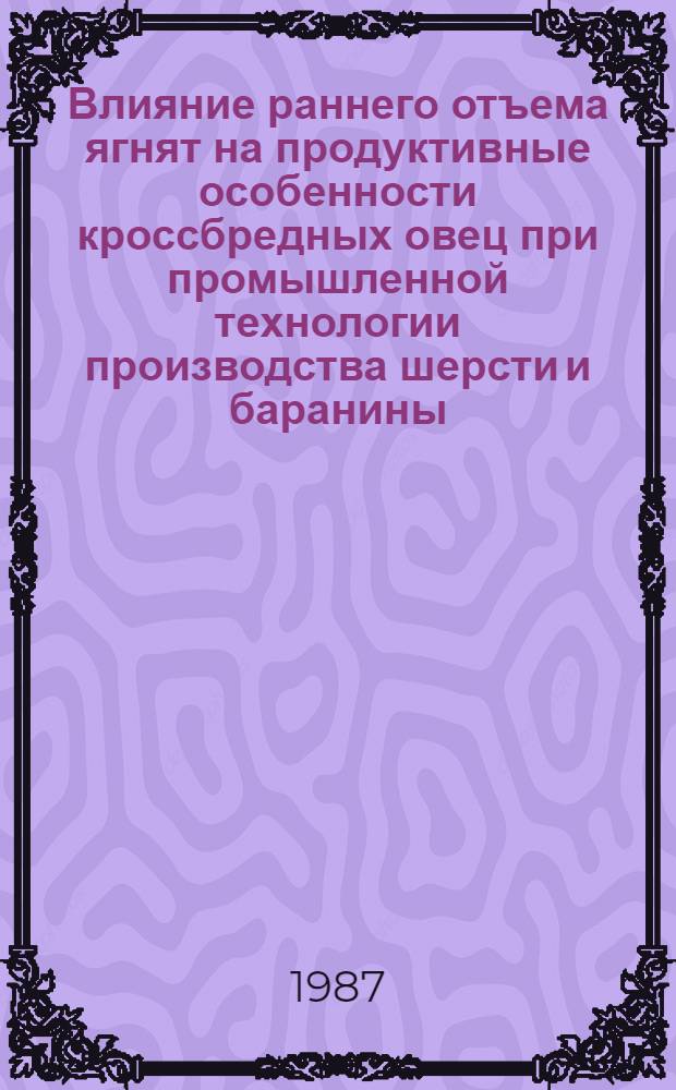 Влияние раннего отъема ягнят на продуктивные особенности кроссбредных овец при промышленной технологии производства шерсти и баранины : Автореф. дис. на соиск. учен. степ. канд. с.-х. наук : (06.02.04)