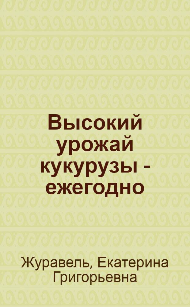 Высокий урожай кукурузы - ежегодно : Колхоз "Украина" Криничан. р-на Днепропетр. обл.