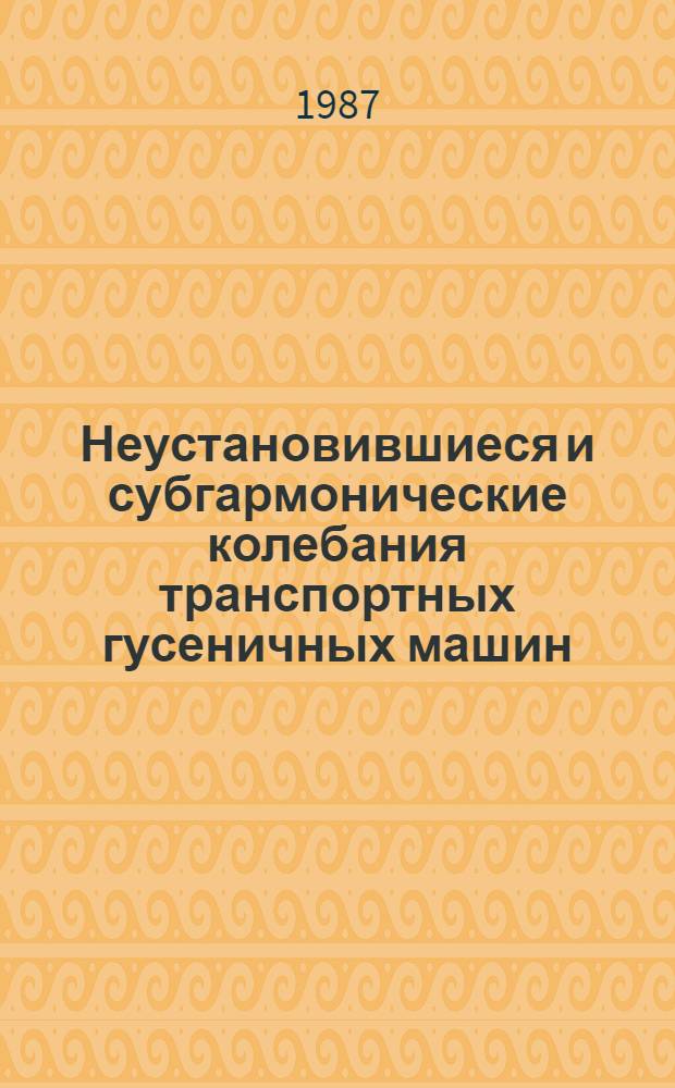 Неустановившиеся и субгармонические колебания транспортных гусеничных машин : Учеб. пособие по курсам "Теория гусенич. машин и спецустановок" и "Динамика трансп. машин"