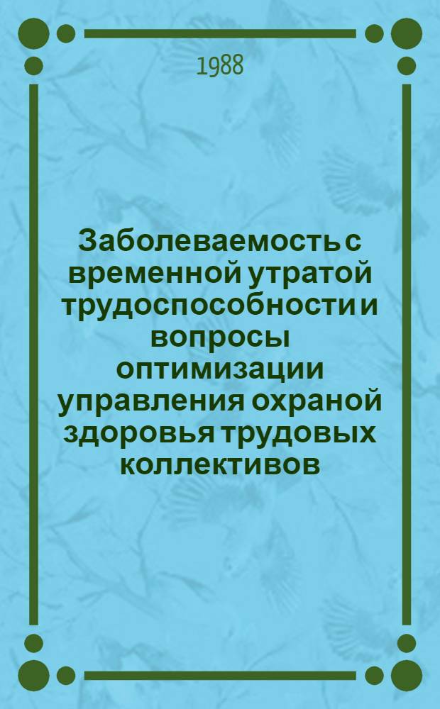 Заболеваемость с временной утратой трудоспособности и вопросы оптимизации управления охраной здоровья трудовых коллективов : Сб. науч. тр