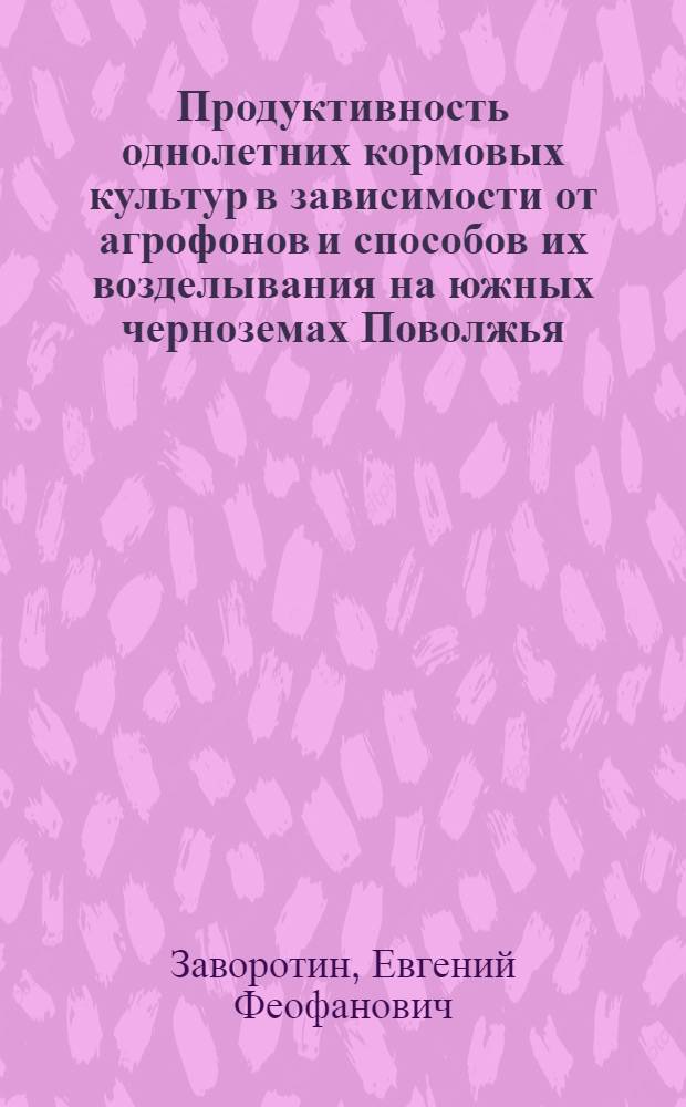 Продуктивность однолетних кормовых культур в зависимости от агрофонов и способов их возделывания на южных черноземах Поволжья : Автореф. дис. на соиск. учен. степ. канд. с.-х. наук : (06.01.09)