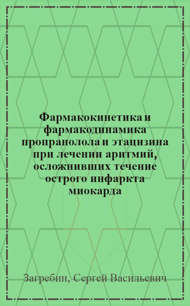 Фармакокинетика и фармакодинамика пропранолола и этацизина при лечении аритмий, осложнивших течение острого инфаркта миокарда : Автореф. дис. на соиск. учен. степ. канд. мед. наук : (14.00.42)