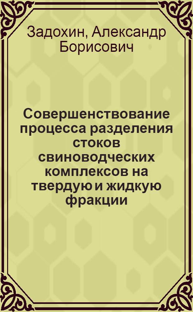 Совершенствование процесса разделения стоков свиноводческих комплексов на твердую и жидкую фракции : Автореф. дис. на соиск. учен. степ. канд. техн. наук : (05.20.01)
