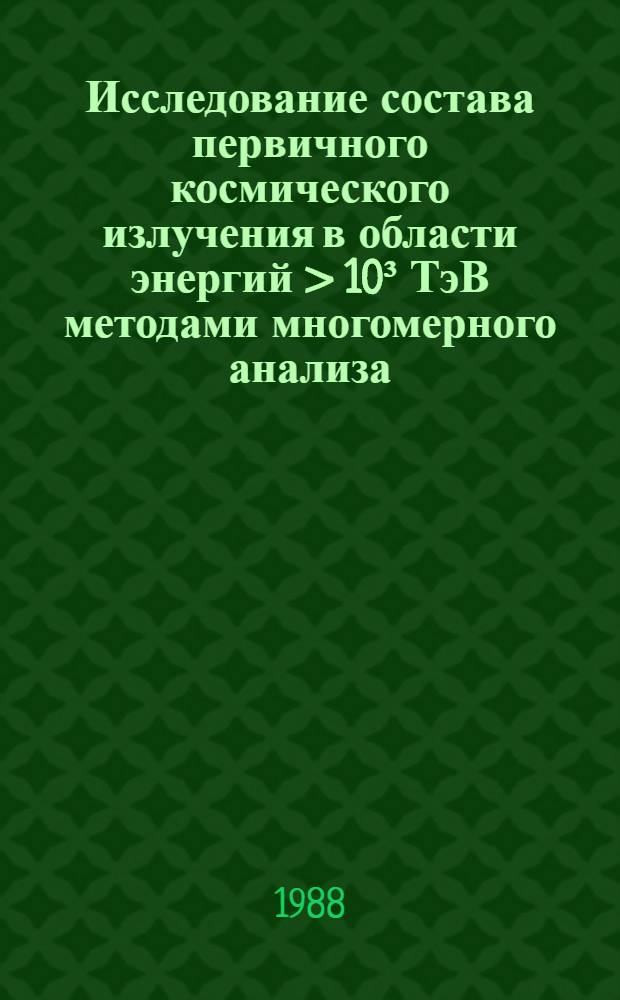 Исследование состава первичного космического излучения в области энергий > 10³ ТэВ методами многомерного анализа : Автореф. дис. на соиск. учен. степ. канд. физ.-мат. наук : (01.04.16)