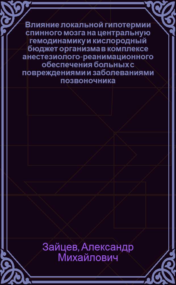 Влияние локальной гипотермии спинного мозга на центральную гемодинамику и кислородный бюджет организма в комплексе анестезиолого-реанимационного обеспечения больных с повреждениями и заболеваниями позвоночника : Автореф. дис. на соиск. учен. степ. канд. мед. наук : (14.00.37)