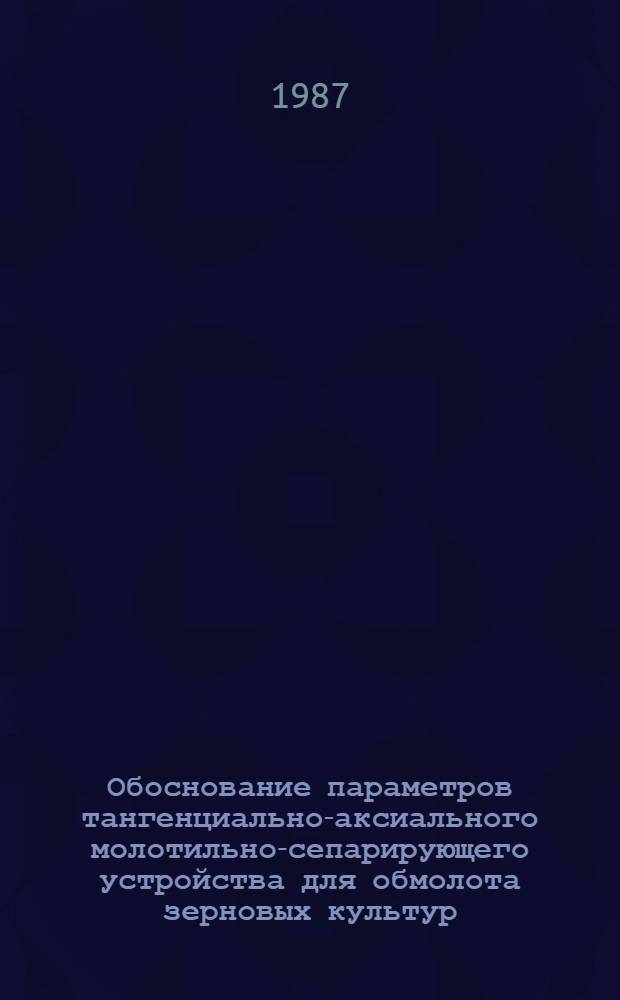 Обоснование параметров тангенциально-аксиального молотильно-сепарирующего устройства для обмолота зерновых культур : Автореф. дис. на соиск. учен. степ. канд. техн. наук : (05.20.01)