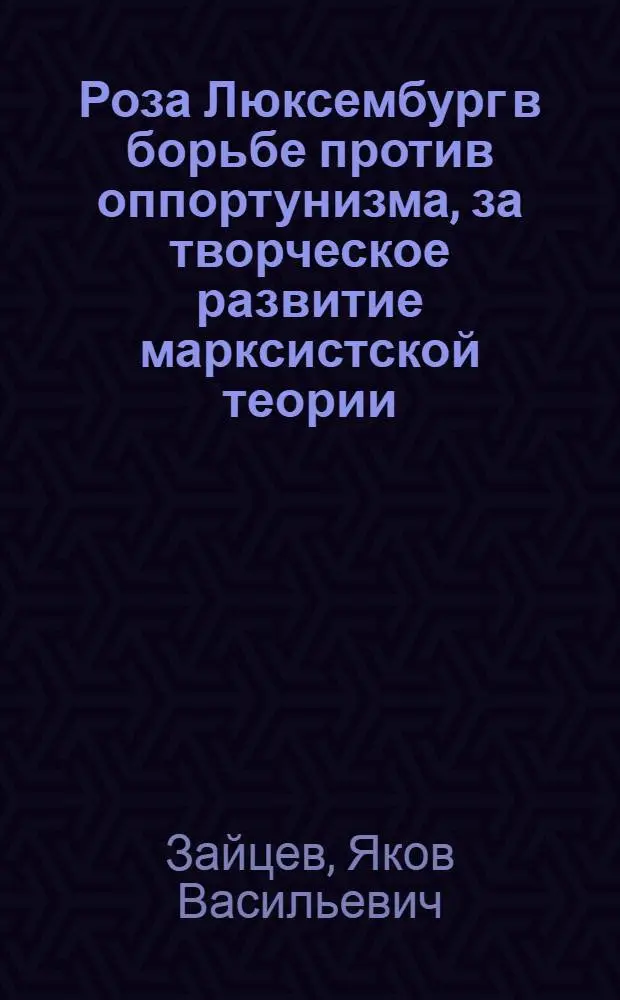 Роза Люксембург в борьбе против оппортунизма, за творческое развитие марксистской теории (1898-1919)