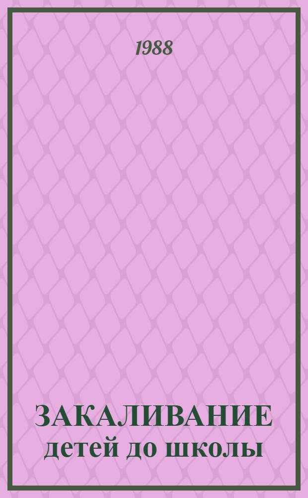 ЗАКАЛИВАНИЕ детей до школы : Метод. рекомендации для воспитателей и мед. работников дет. дошк. учреждений
