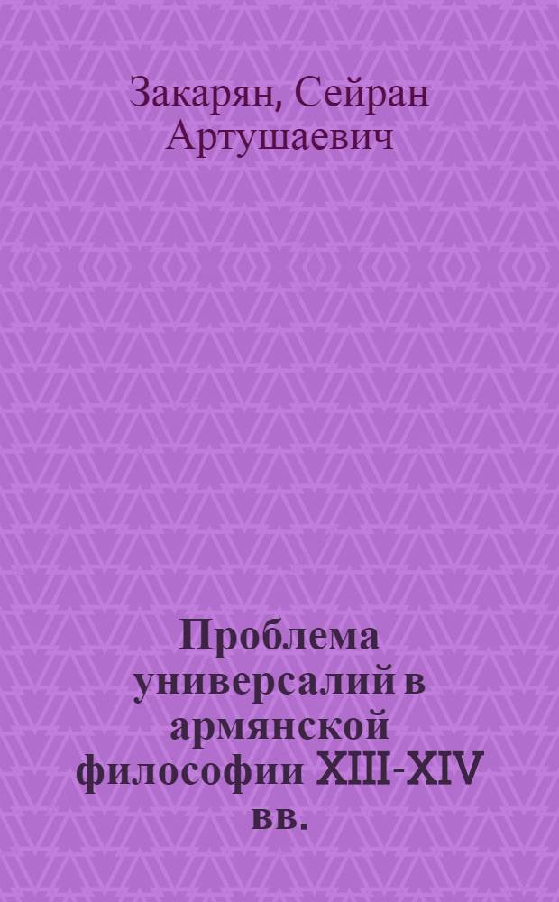 Проблема универсалий в армянской философии XIII-XIV вв. : Автореф. дис. на соиск. учен. степ. канд. филос. наук : (09.00.03)