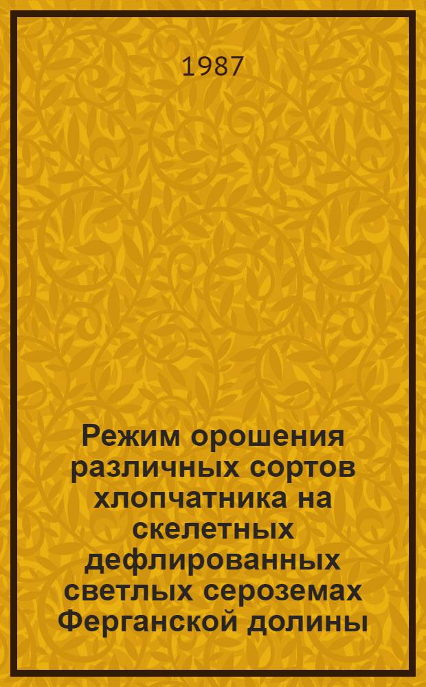 Режим орошения различных сортов хлопчатника на скелетных дефлированных светлых сероземах Ферганской долины : Автореф. дис. на соиск. учен. степ. канд. с.-х. наук : (06.01.02)