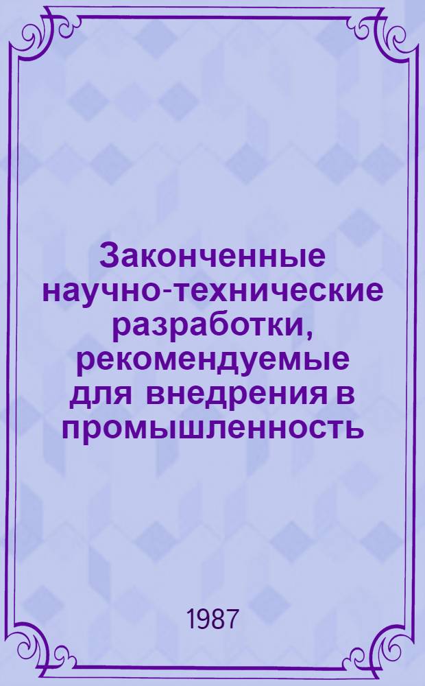 Законченные научно-технические разработки, рекомендуемые для внедрения в промышленность : (Аннот. перечень)