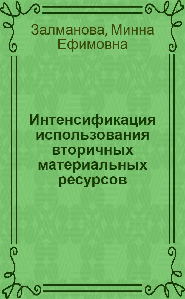 Интенсификация использования вторичных материальных ресурсов : Учеб. пособие по курсу "Нормирование и эконом. расходование матер. ресурсов" для студентов спец. 1709