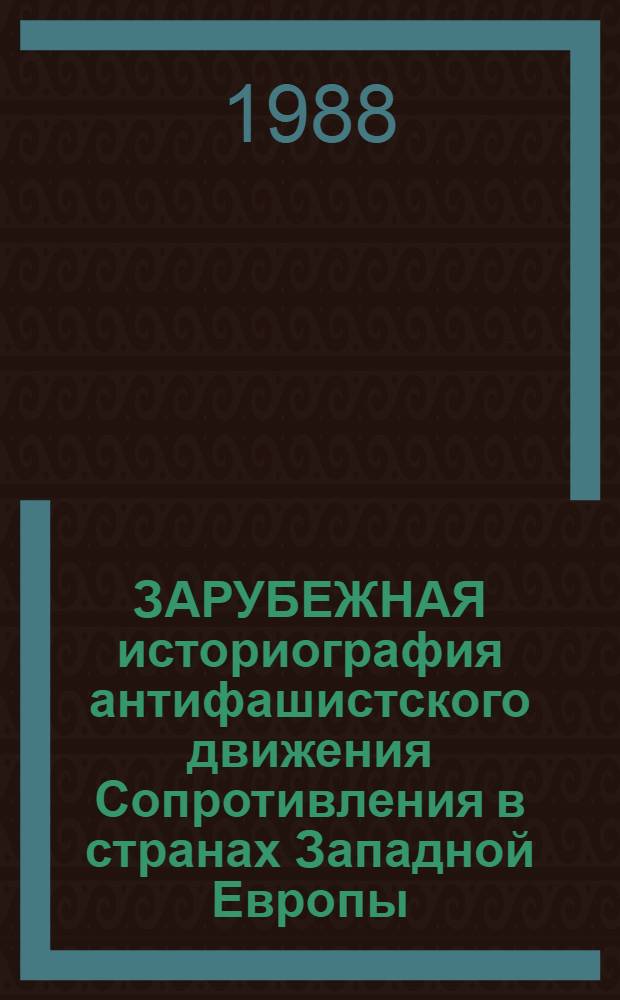 ЗАРУБЕЖНАЯ историография антифашистского движения Сопротивления в странах Западной Европы : Сб. ст