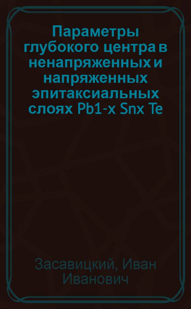 Параметры глубокого центра в ненапряженных и напряженных эпитаксиальных слоях Pb1-x Snx Te(0≤x≤0,25)