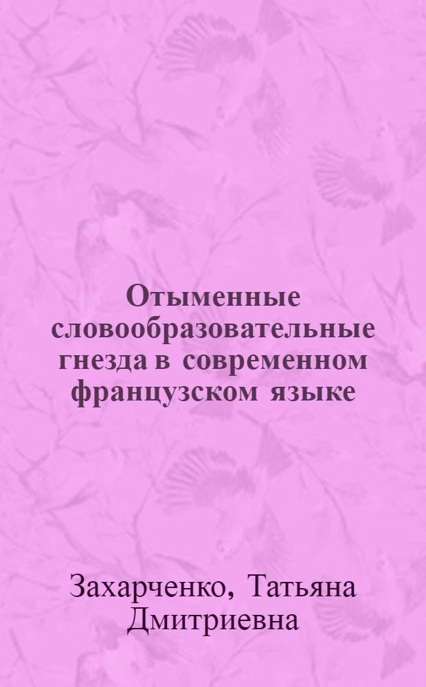 Отыменные словообразовательные гнезда в современном французском языке: структура и семантика : Автореф. дис. на соиск. учен. степ. канд. филол. наук : (10.02.05)