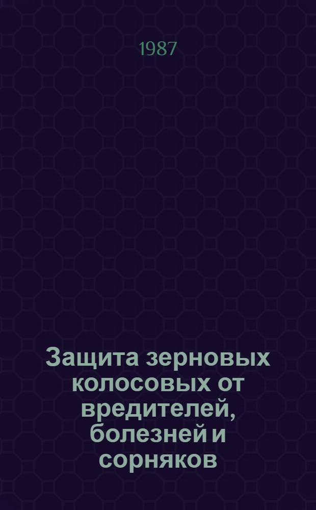 Защита зерновых колосовых от вредителей, болезней и сорняков : (Рекомендации)