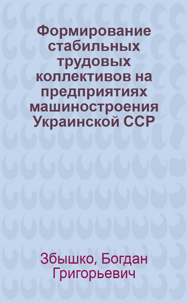Формирование стабильных трудовых коллективов на предприятиях машиностроения Украинской ССР : Автореф. дис. на соиск. учен. степ. к. э. н