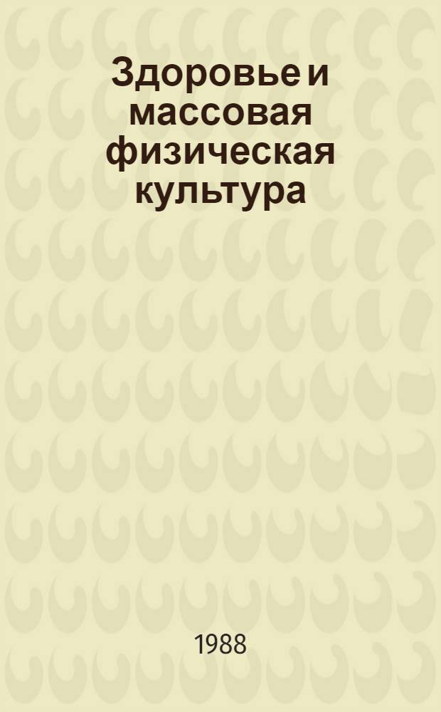 Здоровье и массовая физическая культура : Тез. докл. науч.-практ. конф., 21-22 июня 1988 г