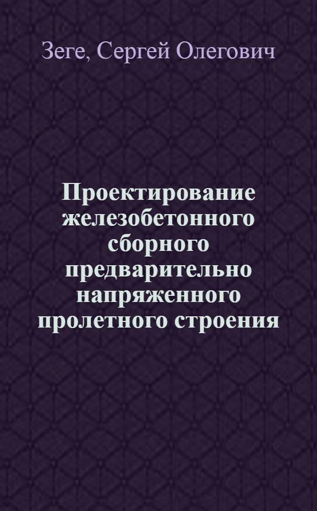 Проектирование железобетонного сборного предварительно напряженного пролетного строения : Учеб. пособие