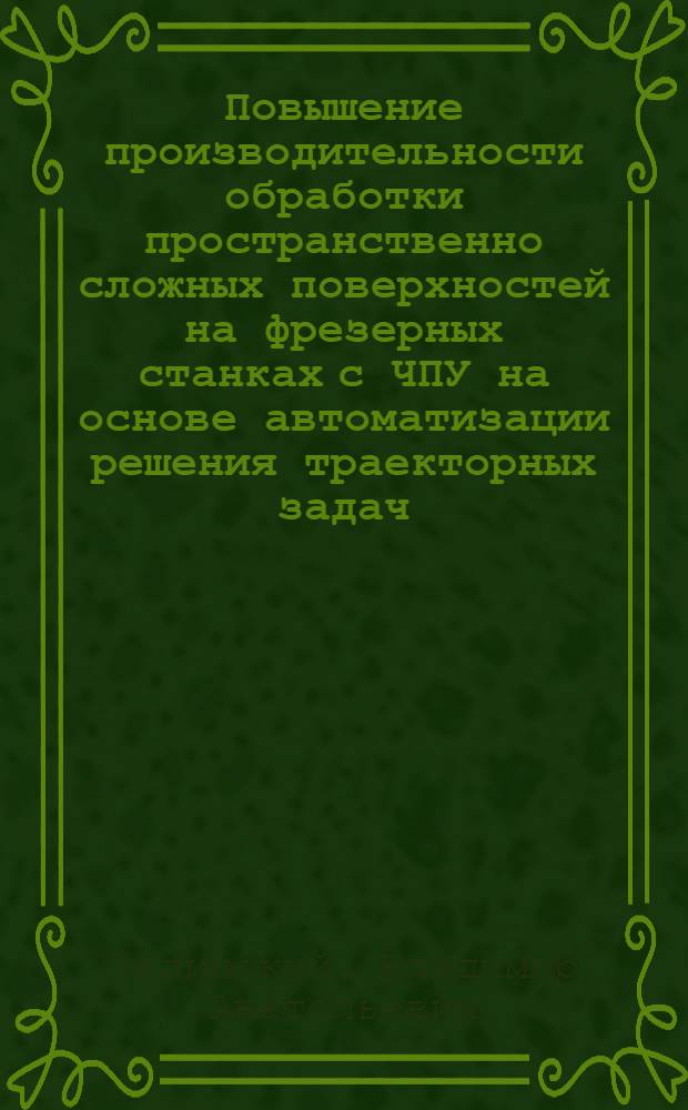 Повышение производительности обработки пространственно сложных поверхностей на фрезерных станках с ЧПУ на основе автоматизации решения траекторных задач : Автореф. дис. на соиск. учен. степ. канд. техн. наук : (05.02.08)