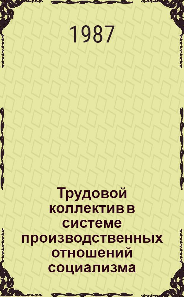 Трудовой коллектив в системе производственных отношений социализма : Автореф. дис. на соиск. учен. степ. канд. экон. наук : (08.00.01)