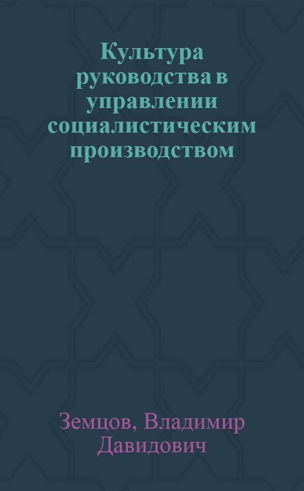 Культура руководства в управлении социалистическим производством : Автореф. дис. на соиск. учен. степ. канд. экон. наук : (08.00.05)