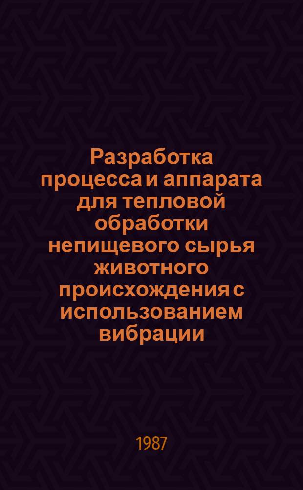 Разработка процесса и аппарата для тепловой обработки непищевого сырья животного происхождения с использованием вибрации : Автореф. дис. на соиск. учен. степ. канд. техн. наук : (05.18.12)