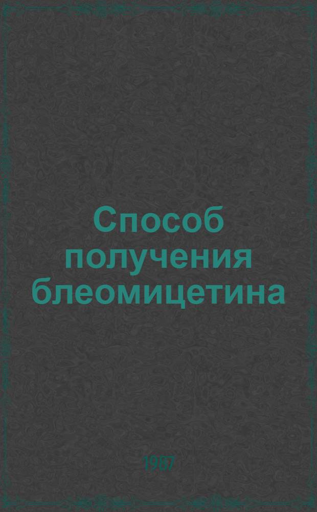Способ получения блеомицетина (блеомицин А5), образуемого культурой Streptoverticillium griscocarn eum var. Bleomycini : Автореф. дис. на соиск. учен. степ. к. б. н