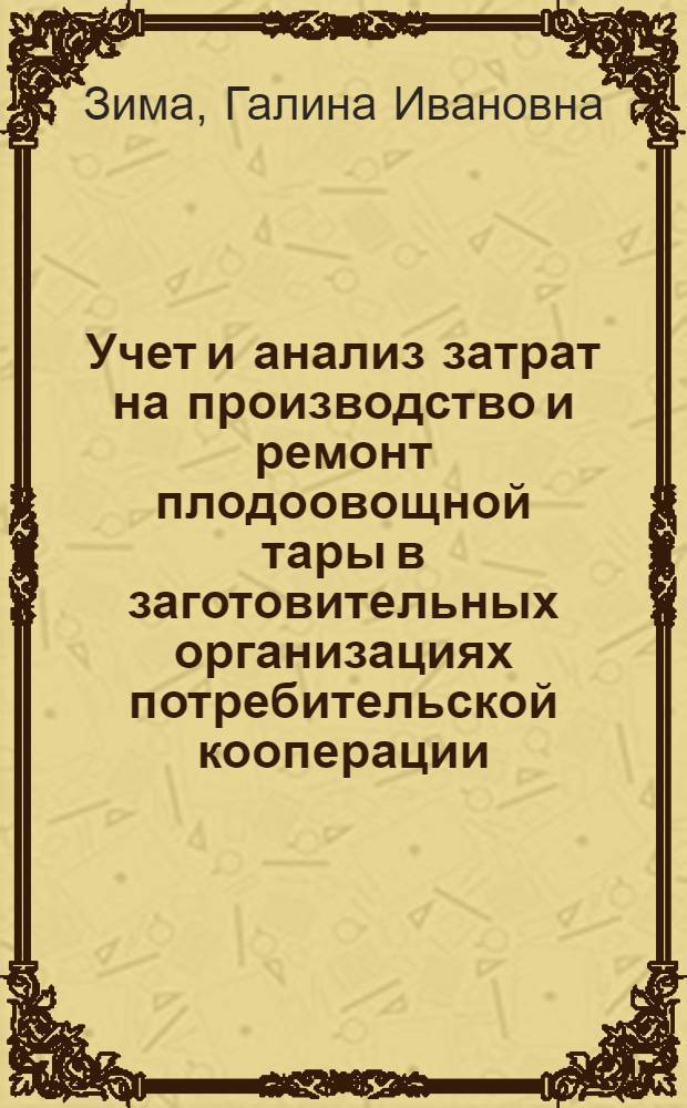 Учет и анализ затрат на производство и ремонт плодоовощной тары в заготовительных организациях потребительской кооперации : Автореф. дис. на соиск. учен. степ. канд. экон. наук : (08.00.12)