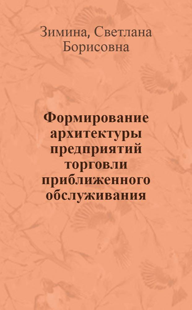Формирование архитектуры предприятий торговли приближенного обслуживания : Автореф. дис. на соиск. учен. степ. канд. архитектуры : (18.00.02)